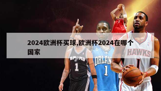 2024欧洲杯买球,欧洲杯2024在哪个国家