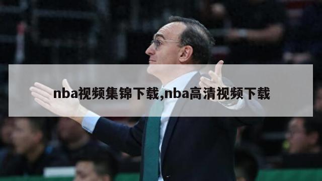 nba视频集锦下载,nba高清视频下载