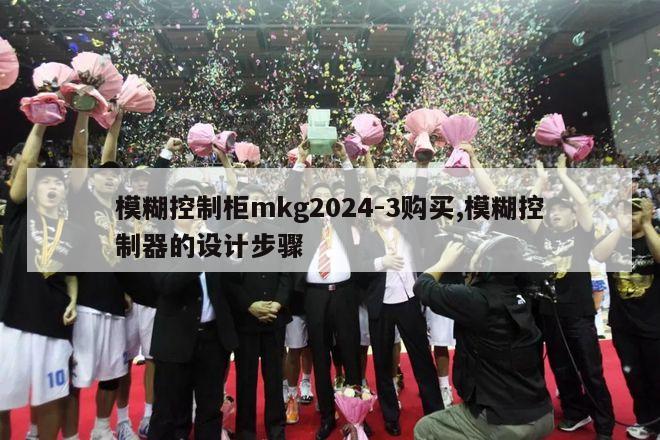 模糊控制柜mkg2024-3购买,模糊控制器的设计步骤