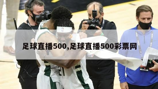 足球直播500,足球直播500彩票网